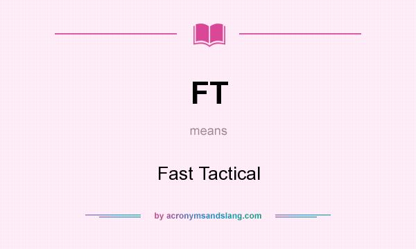 What does FT mean? It stands for Fast Tactical