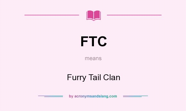 What does FTC mean? It stands for Furry Tail Clan