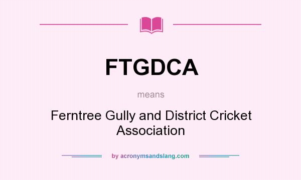 What does FTGDCA mean? It stands for Ferntree Gully and District Cricket Association