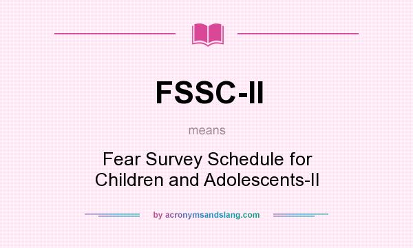 What does FSSC-II mean? It stands for Fear Survey Schedule for Children and Adolescents-II