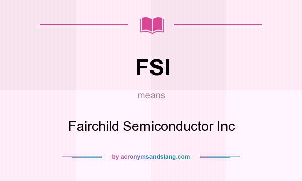 What does FSI mean? It stands for Fairchild Semiconductor Inc