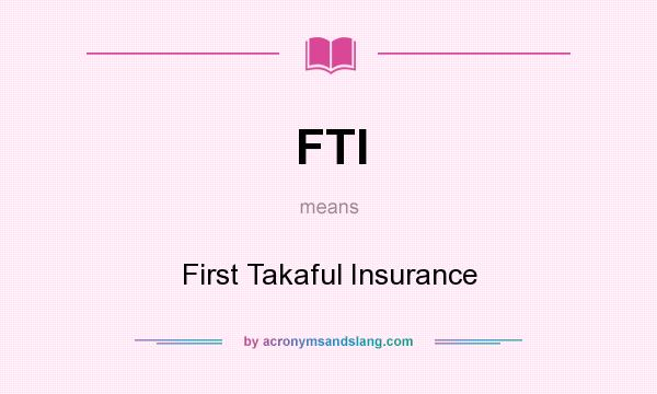 What does FTI mean? It stands for First Takaful Insurance