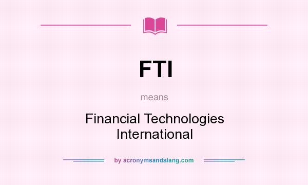 What does FTI mean? It stands for Financial Technologies International