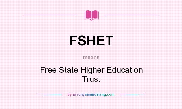What does FSHET mean? It stands for Free State Higher Education Trust