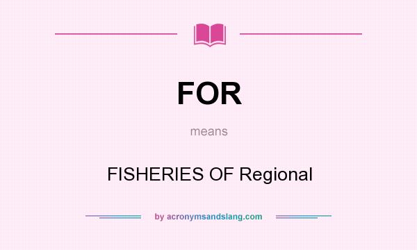 What does FOR mean? It stands for FISHERIES OF Regional