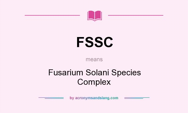 What does FSSC mean? It stands for Fusarium Solani Species Complex