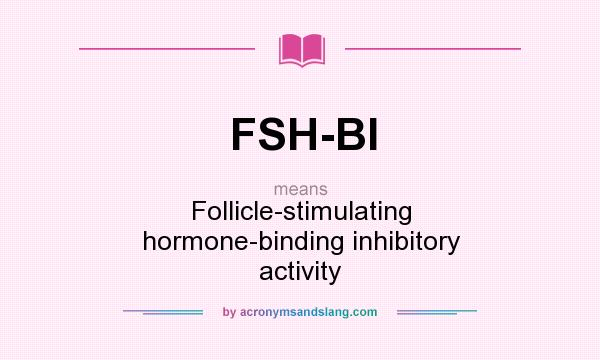 What does FSH-BI mean? It stands for Follicle-stimulating hormone-binding inhibitory activity
