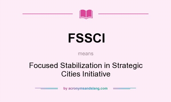 What does FSSCI mean? It stands for Focused Stabilization in Strategic Cities Initiative