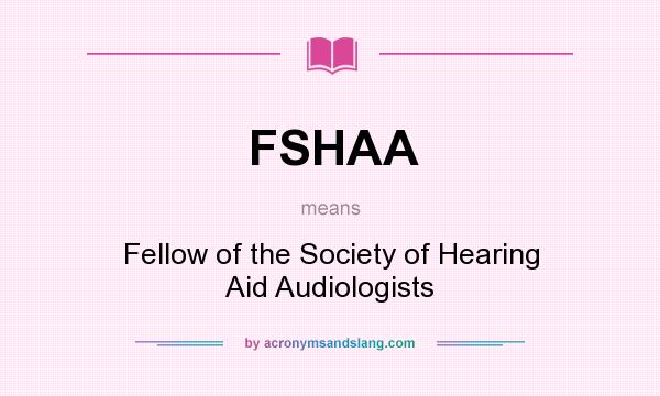 What does FSHAA mean? It stands for Fellow of the Society of Hearing Aid Audiologists