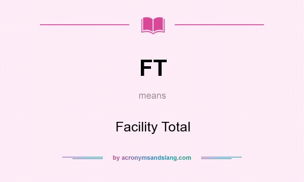 What does FT mean? It stands for Facility Total