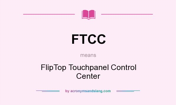 What does FTCC mean? It stands for FlipTop Touchpanel Control Center