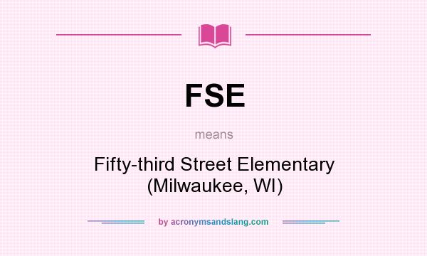 What does FSE mean? It stands for Fifty-third Street Elementary (Milwaukee, WI)