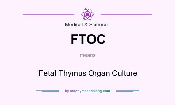 What does FTOC mean? It stands for Fetal Thymus Organ Culture