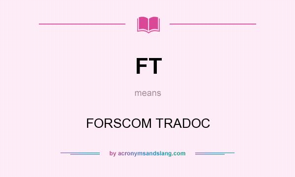 What does FT mean? It stands for FORSCOM TRADOC