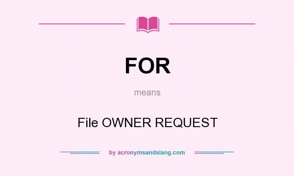 What does FOR mean? It stands for File OWNER REQUEST