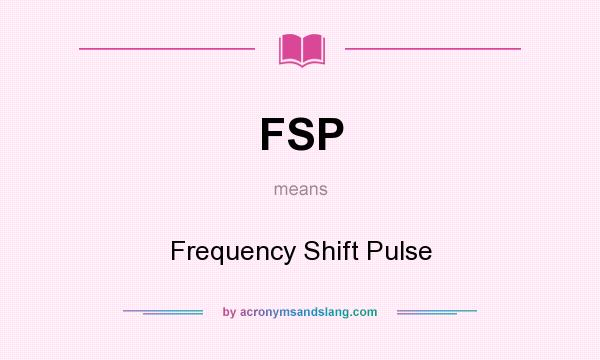 What does FSP mean? It stands for Frequency Shift Pulse