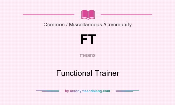 What does FT mean? It stands for Functional Trainer