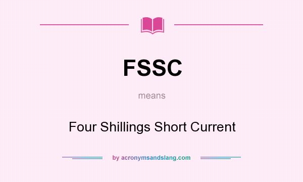 What does FSSC mean? It stands for Four Shillings Short Current