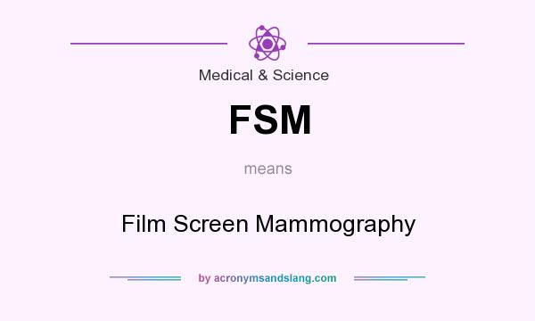 What does FSM mean? It stands for Film Screen Mammography