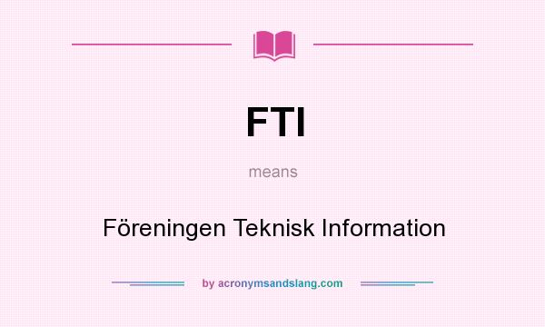 What does FTI mean? It stands for Föreningen Teknisk Information