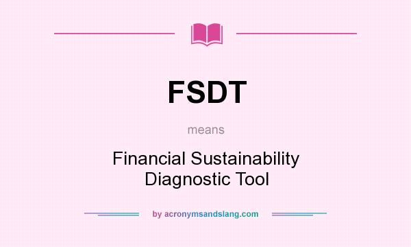 What does FSDT mean? It stands for Financial Sustainability Diagnostic Tool