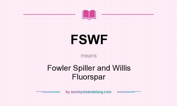 What does FSWF mean? It stands for Fowler Spiller and Willis Fluorspar