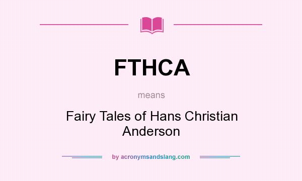 What does FTHCA mean? It stands for Fairy Tales of Hans Christian Anderson