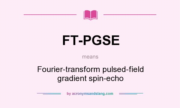 What does FT-PGSE mean? It stands for Fourier-transform pulsed-field gradient spin-echo