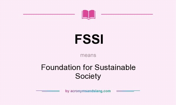 What does FSSI mean? It stands for Foundation for Sustainable Society