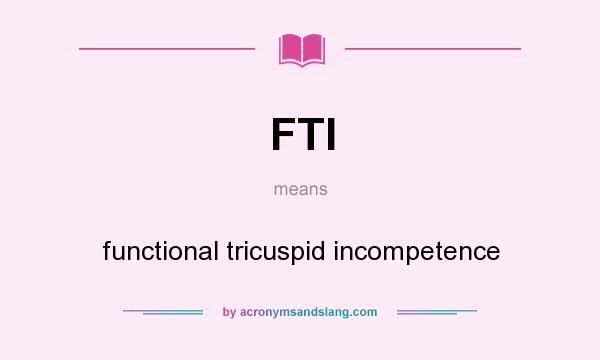 What does FTI mean? It stands for functional tricuspid incompetence