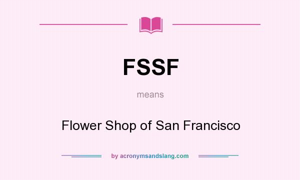 What does FSSF mean? It stands for Flower Shop of San Francisco