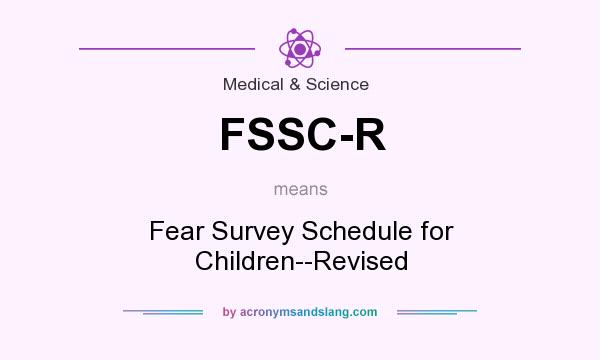 What does FSSC-R mean? It stands for Fear Survey Schedule for Children--Revised