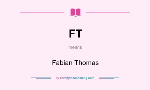 What does FT mean? It stands for Fabian Thomas