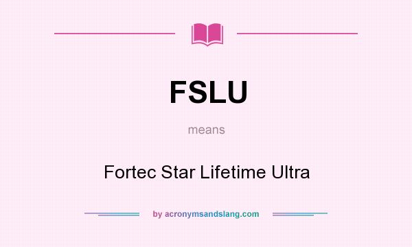 What does FSLU mean? It stands for Fortec Star Lifetime Ultra