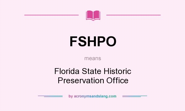 What does FSHPO mean? It stands for Florida State Historic Preservation Office