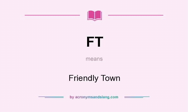 What does FT mean? It stands for Friendly Town