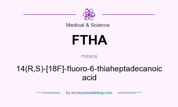What does FTHA mean? It stands for 14(R,S)-[18F]-fluoro-6-thiaheptadecanoic acid