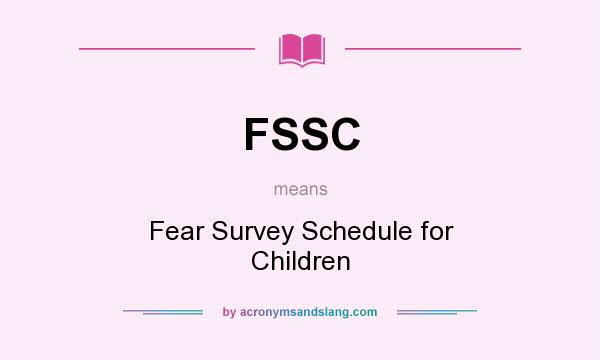 What does FSSC mean? It stands for Fear Survey Schedule for Children