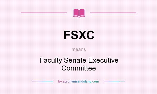 What does FSXC mean? It stands for Faculty Senate Executive Committee