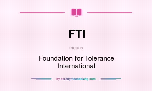 What does FTI mean? It stands for Foundation for Tolerance International