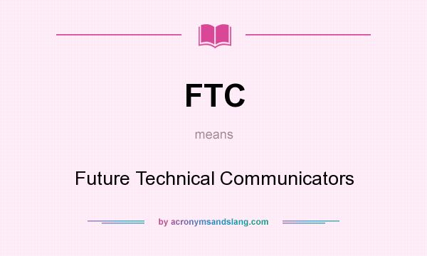 What does FTC mean? It stands for Future Technical Communicators