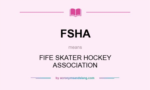 What does FSHA mean? It stands for FIFE SKATER HOCKEY ASSOCIATION