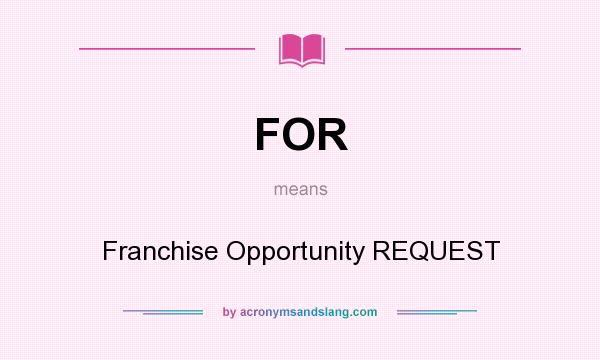 What does FOR mean? It stands for Franchise Opportunity REQUEST