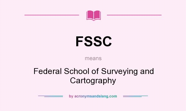 What does FSSC mean? It stands for Federal School of Surveying and Cartography