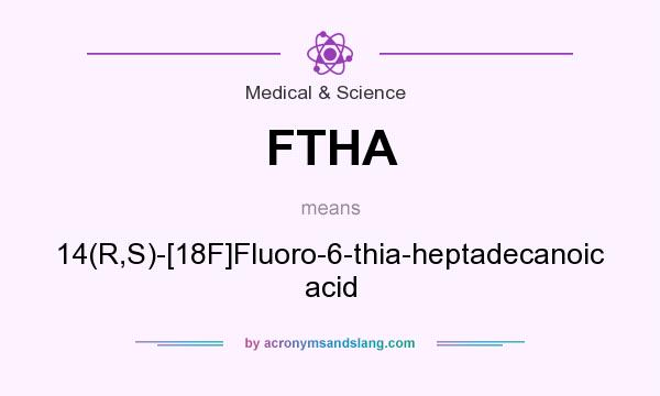 What does FTHA mean? It stands for 14(R,S)-[18F]Fluoro-6-thia-heptadecanoic acid