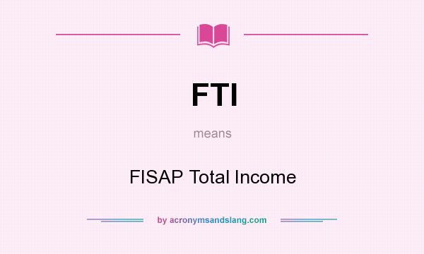 What does FTI mean? It stands for FISAP Total Income