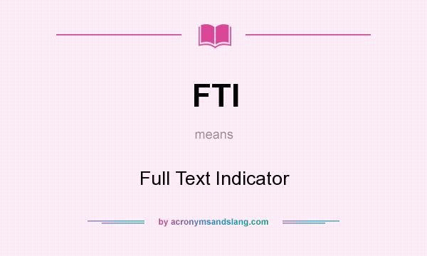 What does FTI mean? It stands for Full Text Indicator