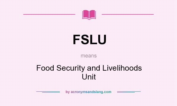 What does FSLU mean? It stands for Food Security and Livelihoods Unit