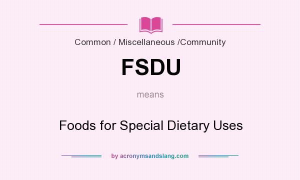 What does FSDU mean? It stands for Foods for Special Dietary Uses