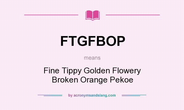 What does FTGFBOP mean? It stands for Fine Tippy Golden Flowery Broken Orange Pekoe